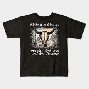 All The Paths Of The Lord Are Steadfast Love And Faithfulness Bull Skull Desert Kids T-Shirt